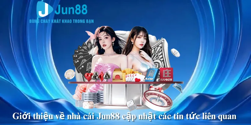 Giới thiệu về nhà cái Jun88 cập nhật các tin tức liên quan