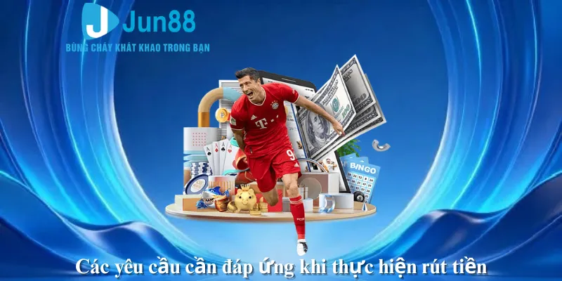 Các yêu cầu cần đáp ứng khi thực hiện rút tiền