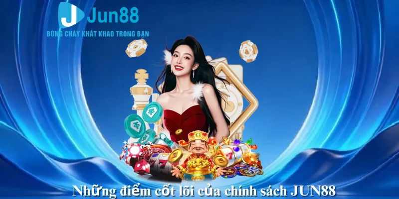 Những điểm cốt lõi của chính sách JUN88