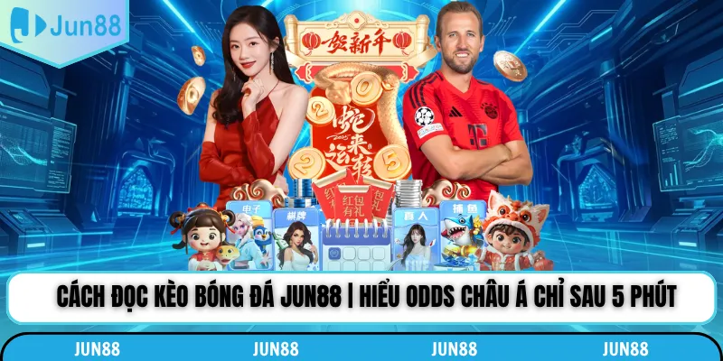 Cách Đọc Kèo Bóng Đá Jun88 | Hiểu Odds Châu Á Chỉ Sau 5 Phút