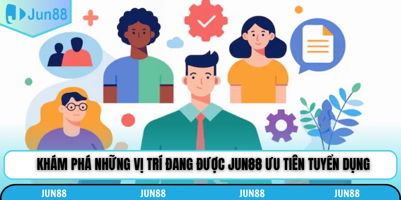 Khám phá những vị trí đang được Jun88 ưu tiên tuyển dụng